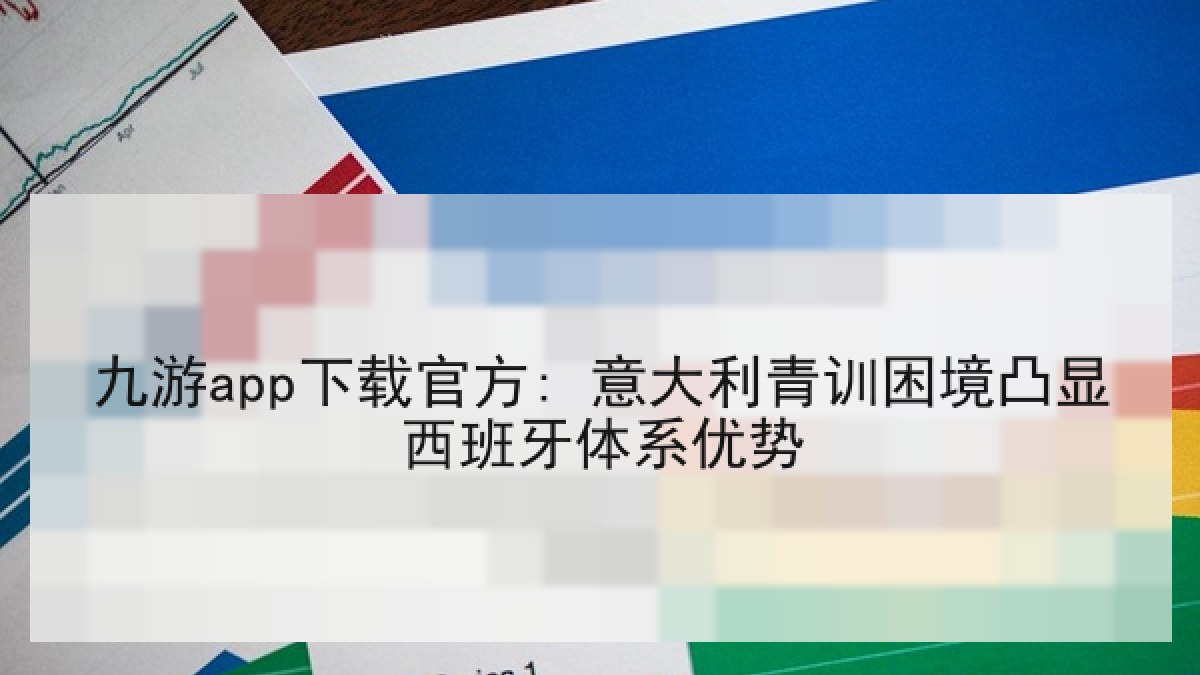 九游app下载官方: 意大利青训困境凸显西班牙体系优势 九游app下载官方: 意大利青训困境凸显西班牙体系优势