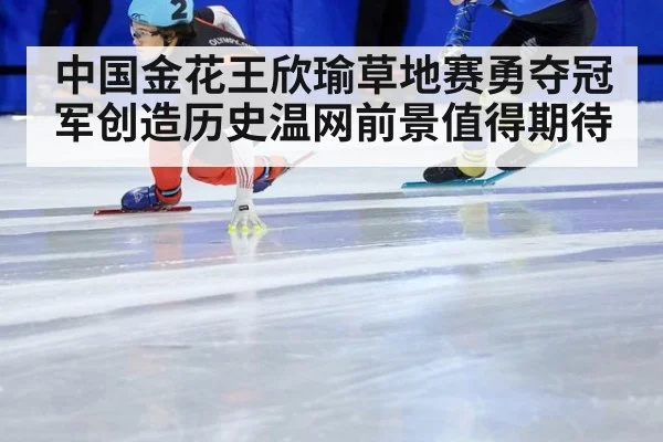 中国金花王欣瑜草地赛勇夺冠军创造历史温网前景值得期待