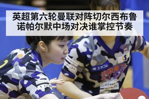 英超第六轮曼联对阵切尔西布鲁诺帕尔默中场对决谁掌控节奏