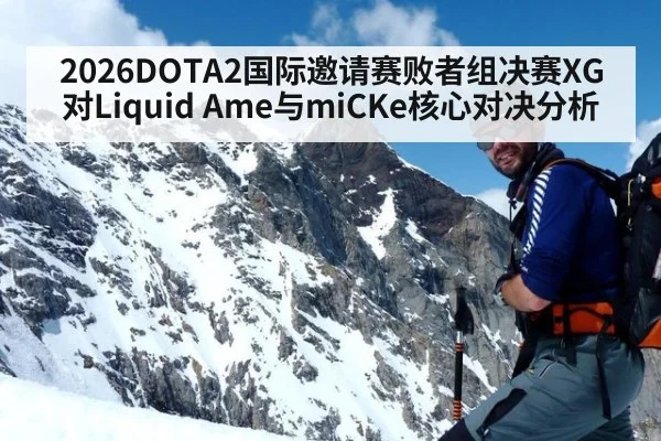 2026DOTA2国际邀请赛败者组决赛XG对Liquid Ame与miCKe核心对决分析